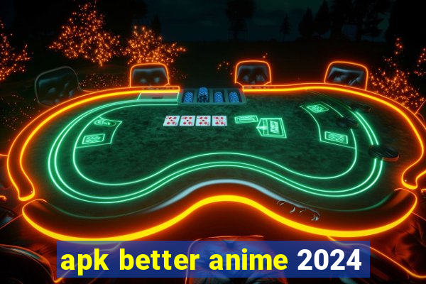 apk better anime 2024